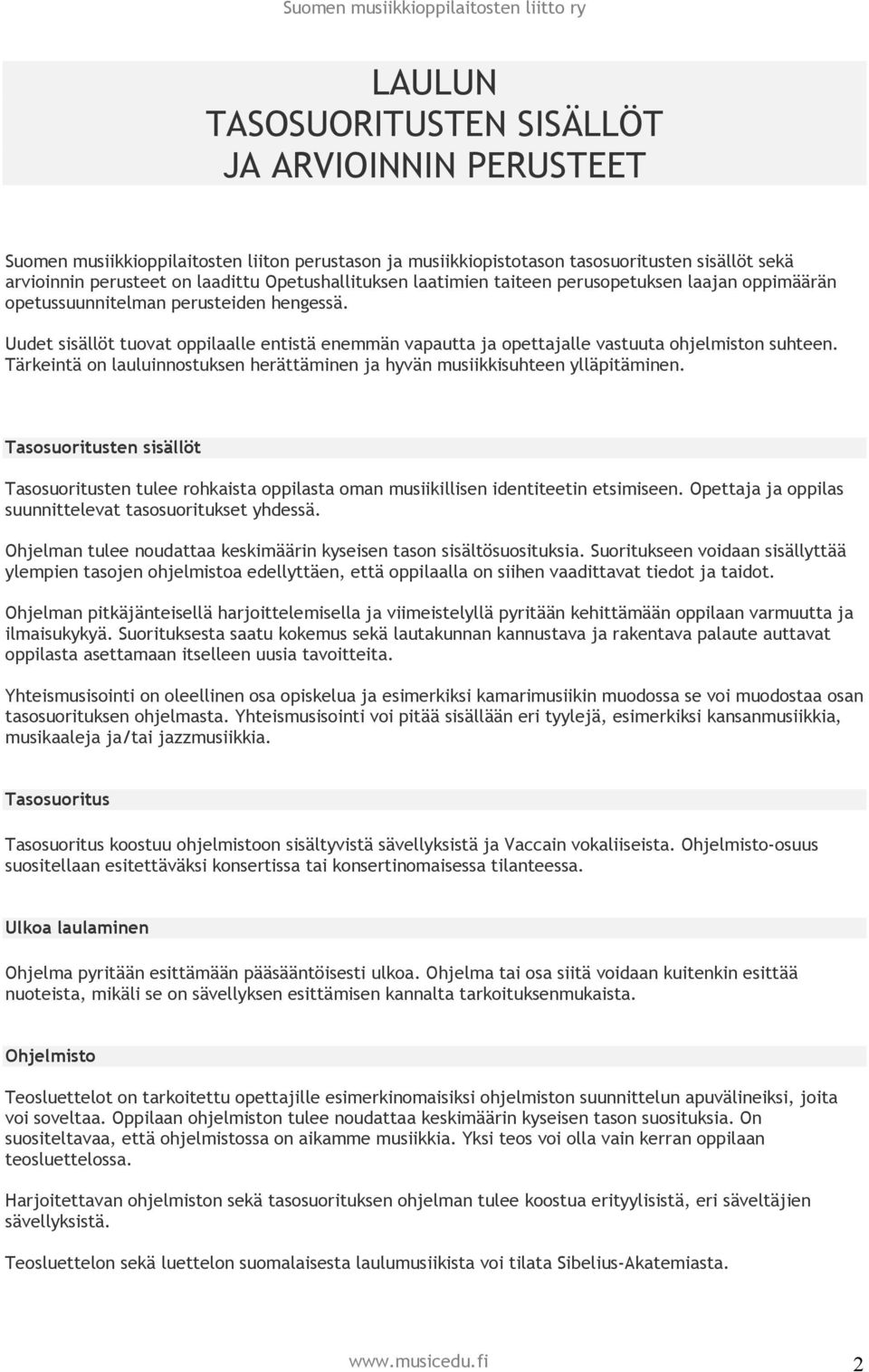 Uudet sisällöt tuovat oppilaalle entistä enemmän vapautta ja opettajalle vastuuta ohjelmiston suhteen. Tärkeintä on lauluinnostuksen herättäminen ja hyvän musiikkisuhteen ylläpitäminen.