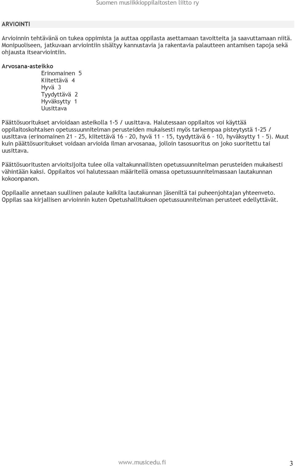 Arvosana-asteikko Erinomainen 5 Kiitettävä 4 Hyvä 3 Tyydyttävä 2 Hyväksytty 1 Uusittava Päättösuoritukset arvioidaan asteikolla 1-5 / uusittava.