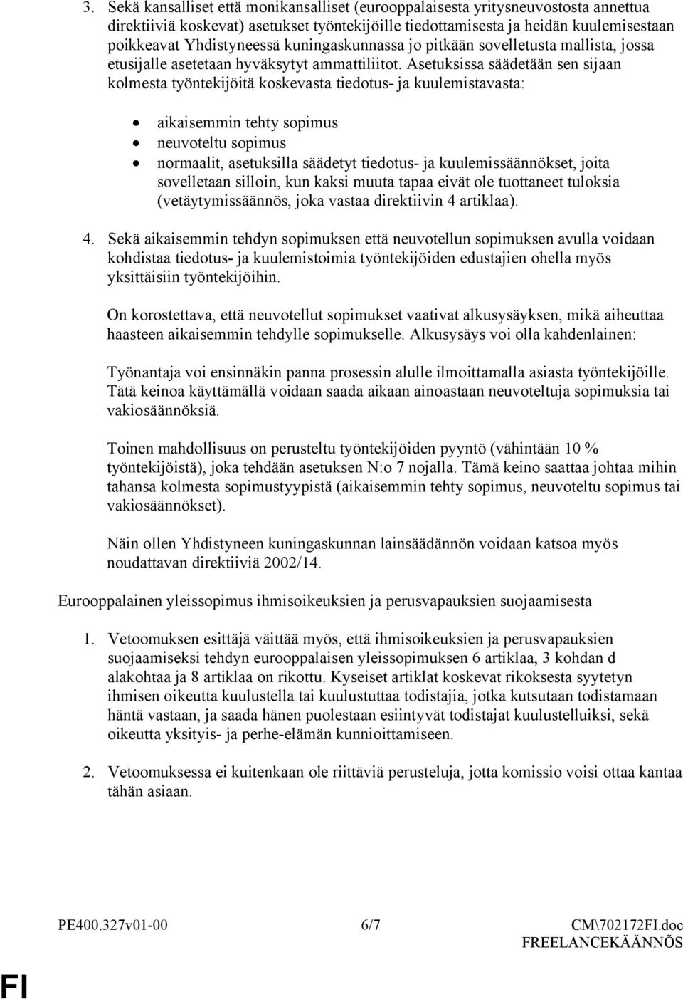 Asetuksissa säädetään sen sijaan kolmesta työntekijöitä koskevasta tiedotus- ja kuulemistavasta: aikaisemmin tehty sopimus neuvoteltu sopimus normaalit, asetuksilla säädetyt tiedotus- ja