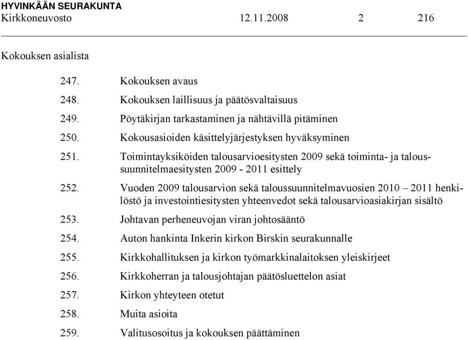 Vuoden 2009 talousarvion sekä taloussuunnitelmavuosien 2010 2011 henkilöstö ja investointiesitysten yhteenvedot sekä talousarvioasiakirjan sisältö 253. Johtavan perheneuvojan viran johtosääntö 254.