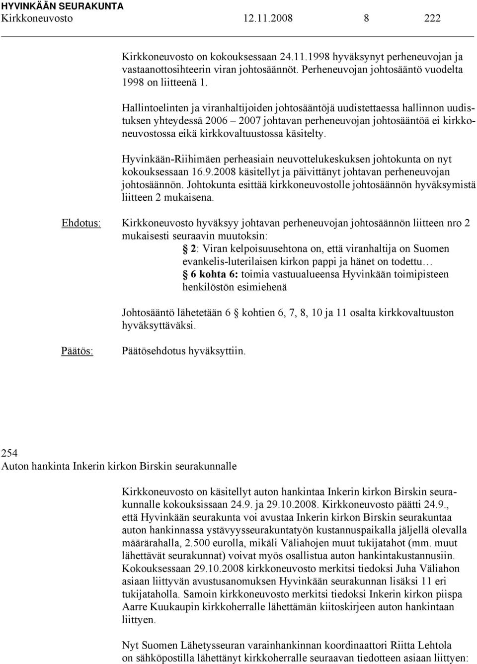 Hyvinkään-Riihimäen perheasiain neuvottelukeskuksen johtokunta on nyt kokouksessaan 16.9.2008 käsitellyt ja päivittänyt johtavan perheneuvojan johtosäännön.