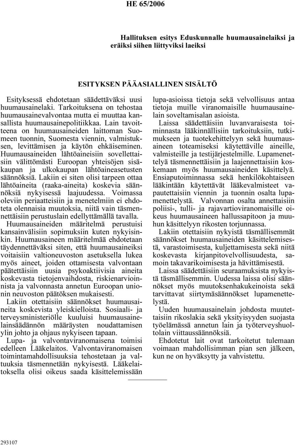 Lain tavoitteena on huumausaineiden laittoman Suomeen tuonnin, Suomesta viennin, valmistuksen, levittämisen ja käytön ehkäiseminen.