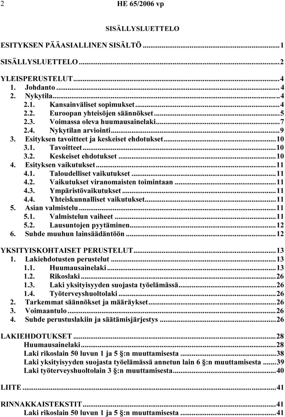 Esityksen vaikutukset...11 4.1. Taloudelliset vaikutukset...11 4.2. Vaikutukset viranomaisten toimintaan...11 4.3. Ympäristövaikutukset...11 4.4. Yhteiskunnalliset vaikutukset...11 5.