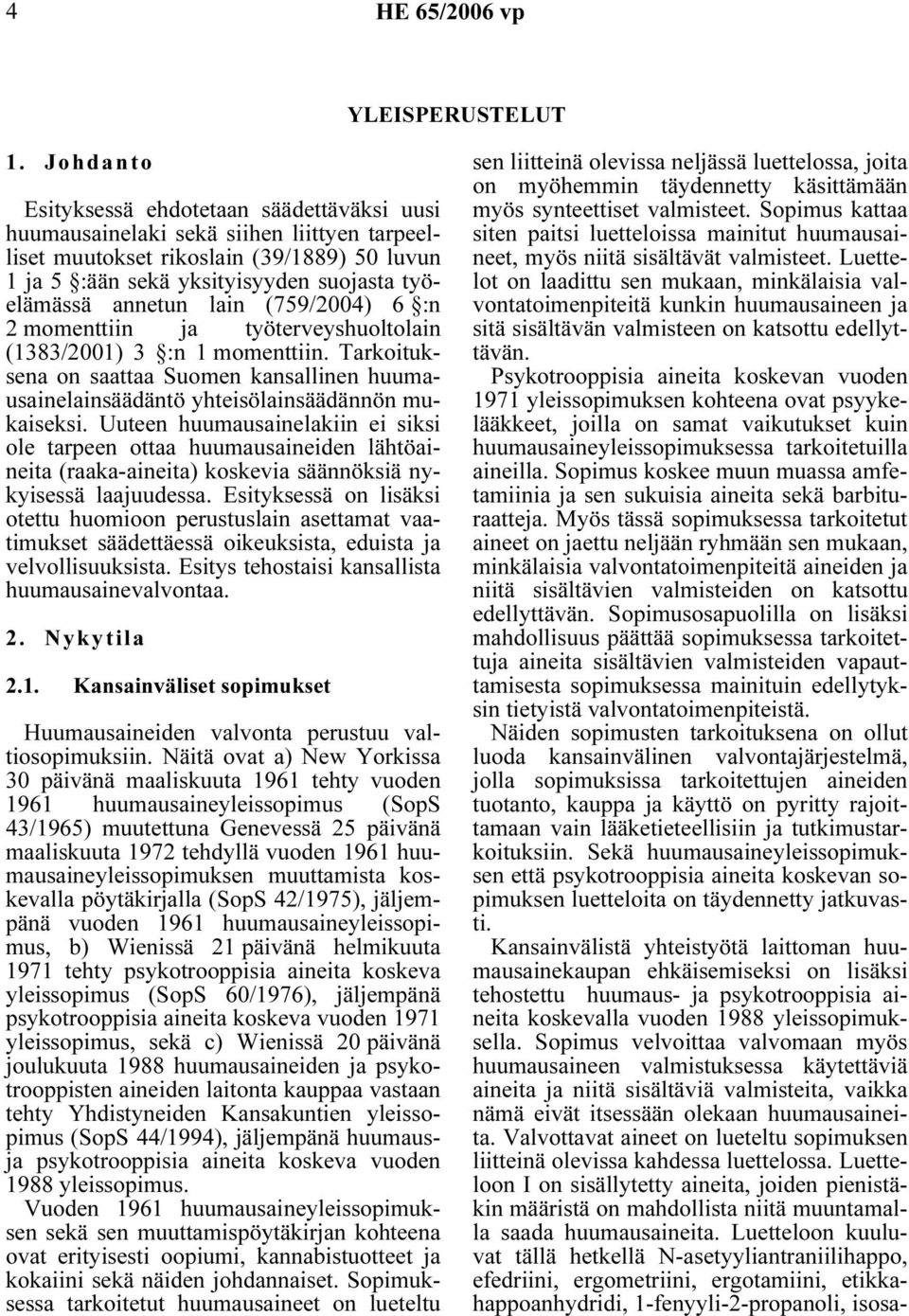 lain (759/2004) 6 :n 2 momenttiin ja työterveyshuoltolain (1383/2001) 3 :n 1 momenttiin. Tarkoituksena on saattaa Suomen kansallinen huumausainelainsäädäntö yhteisölainsäädännön mukaiseksi.