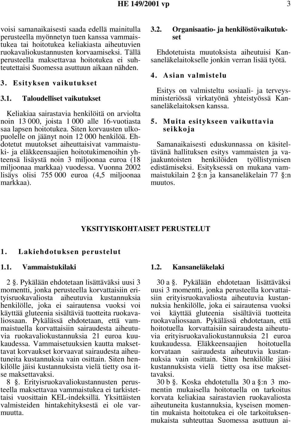 Taloudelliset vaikutukset Keliakiaa sairastavia henkilöitä on arviolta noin 13 000, joista 1 000 alle 16-vuotiasta saa lapsen hoitotukea. Siten korvausten ulkopuolelle on jäänyt noin 12 000 henkilöä.