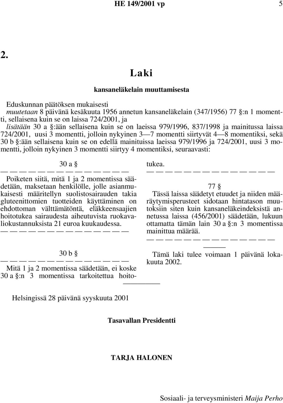 sellaisena kuin se on edellä mainituissa laeissa 979/1996 ja 724/2001, uusi 3 momentti, jolloin nykyinen 3 momentti siirtyy 4 momentiksi, seuraavasti: 30 a Poiketen siitä, mitä 1 ja 2 momentissa