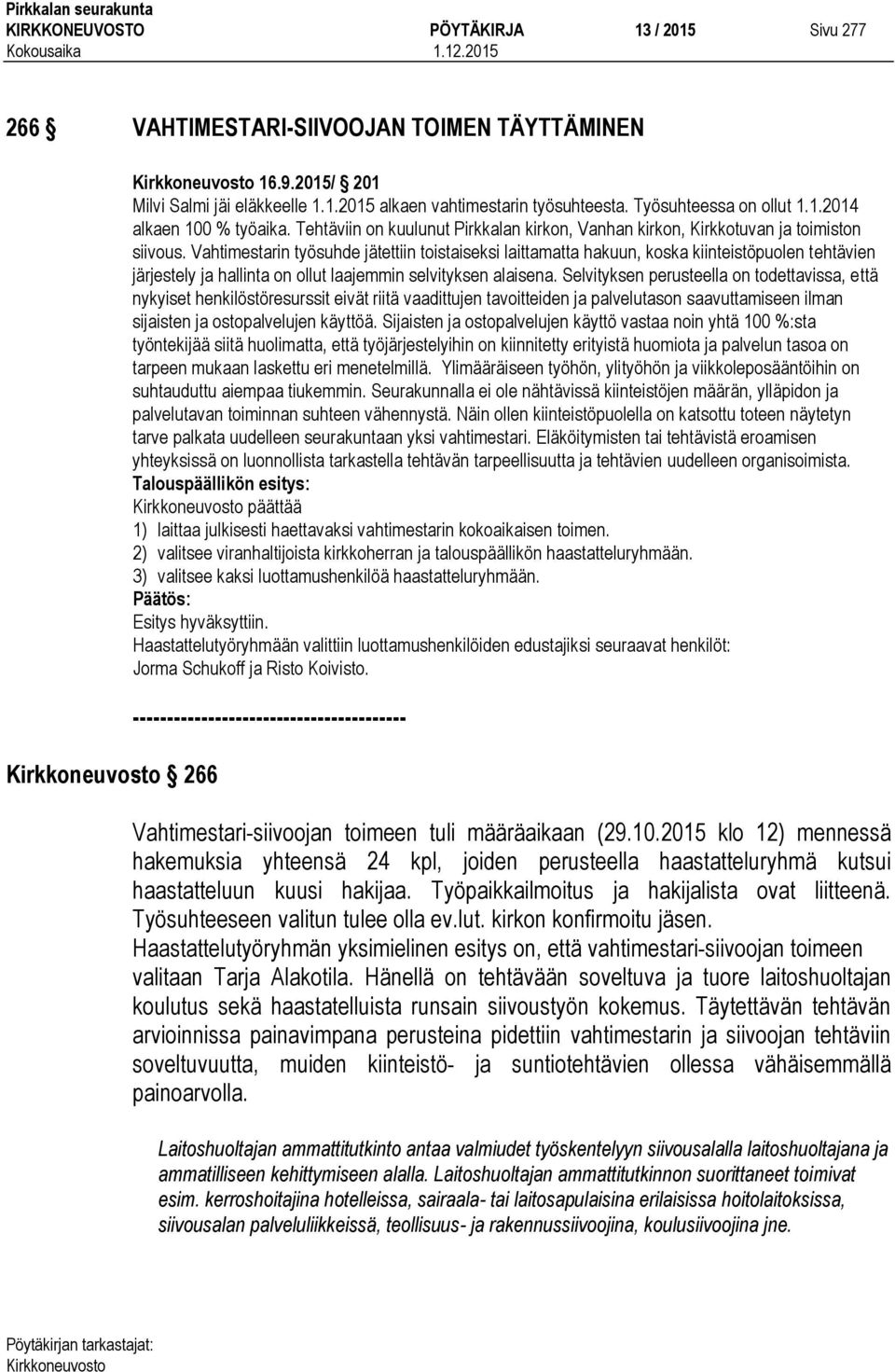 Vahtimestarin työsuhde jätettiin toistaiseksi laittamatta hakuun, koska kiinteistöpuolen tehtävien järjestely ja hallinta on ollut laajemmin selvityksen alaisena.