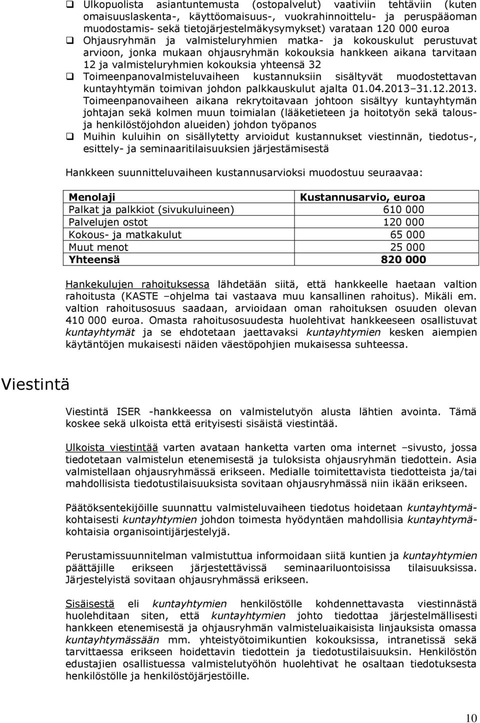 Toimeenpanovalmisteluvaiheen kustannuksiin sisältyvät muodostettavan kuntayhtymän toimivan johdon palkkauskulut ajalta 01.04.2013 