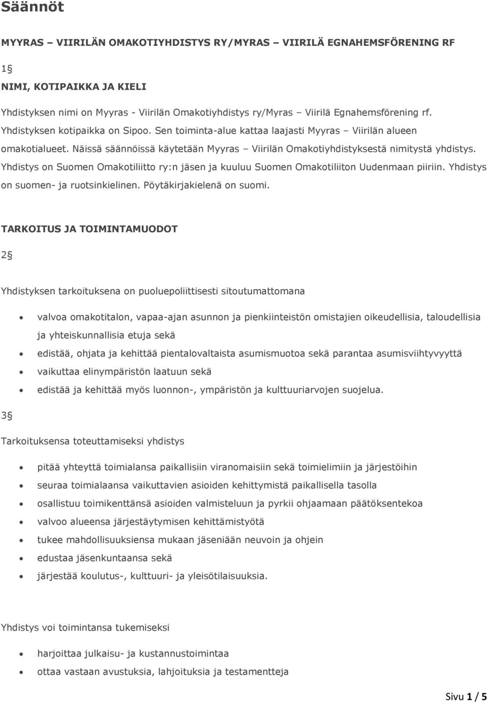 Yhdistys on Suomen Omakotiliitto ry:n jäsen ja kuuluu Suomen Omakotiliiton Uudenmaan piiriin. Yhdistys on suomen- ja ruotsinkielinen. Pöytäkirjakielenä on suomi.