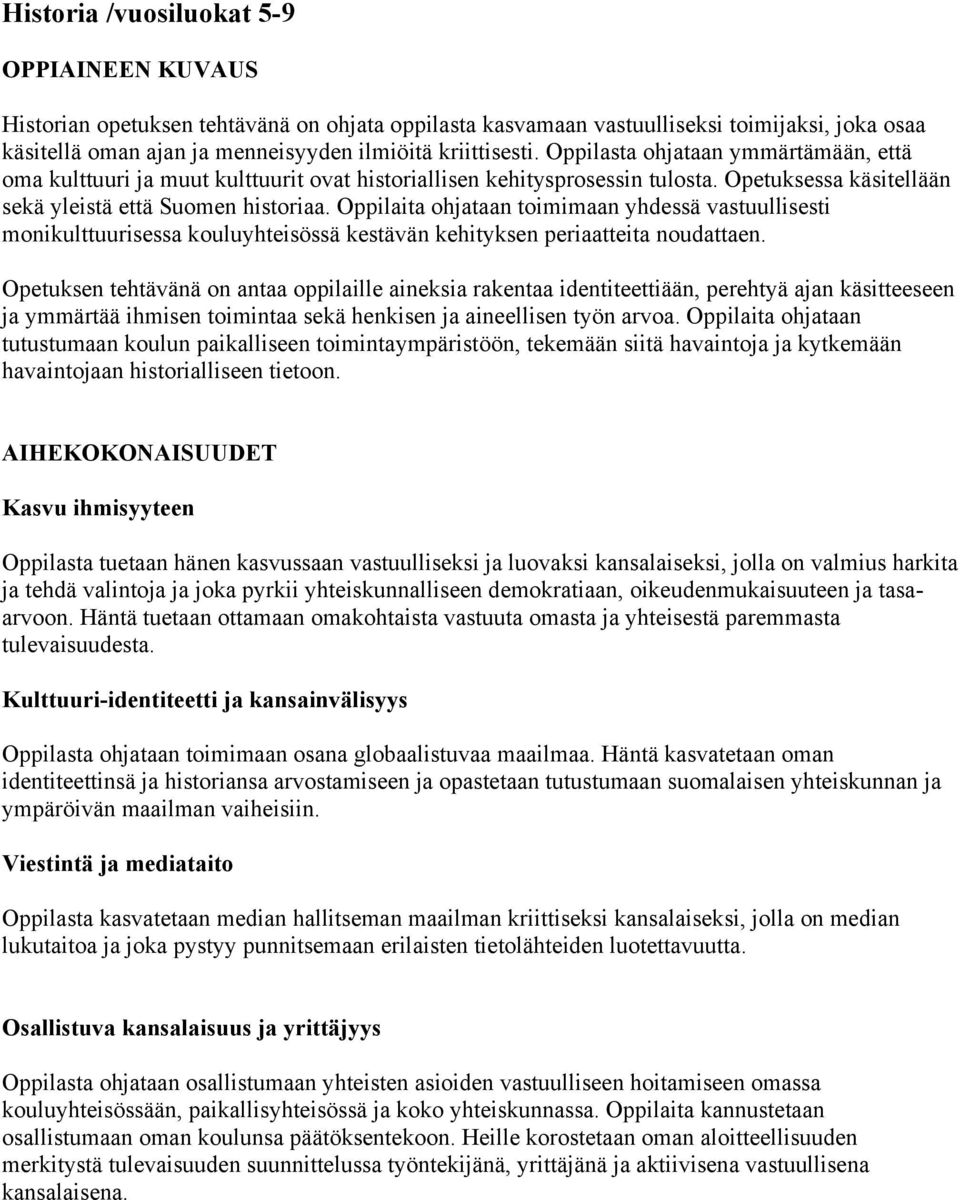 Oppilaita ohjataan toimimaan yhdessä vastuullisesti monikulttuurisessa kouluyhteisössä kestävän kehityksen periaatteita noudattaen.