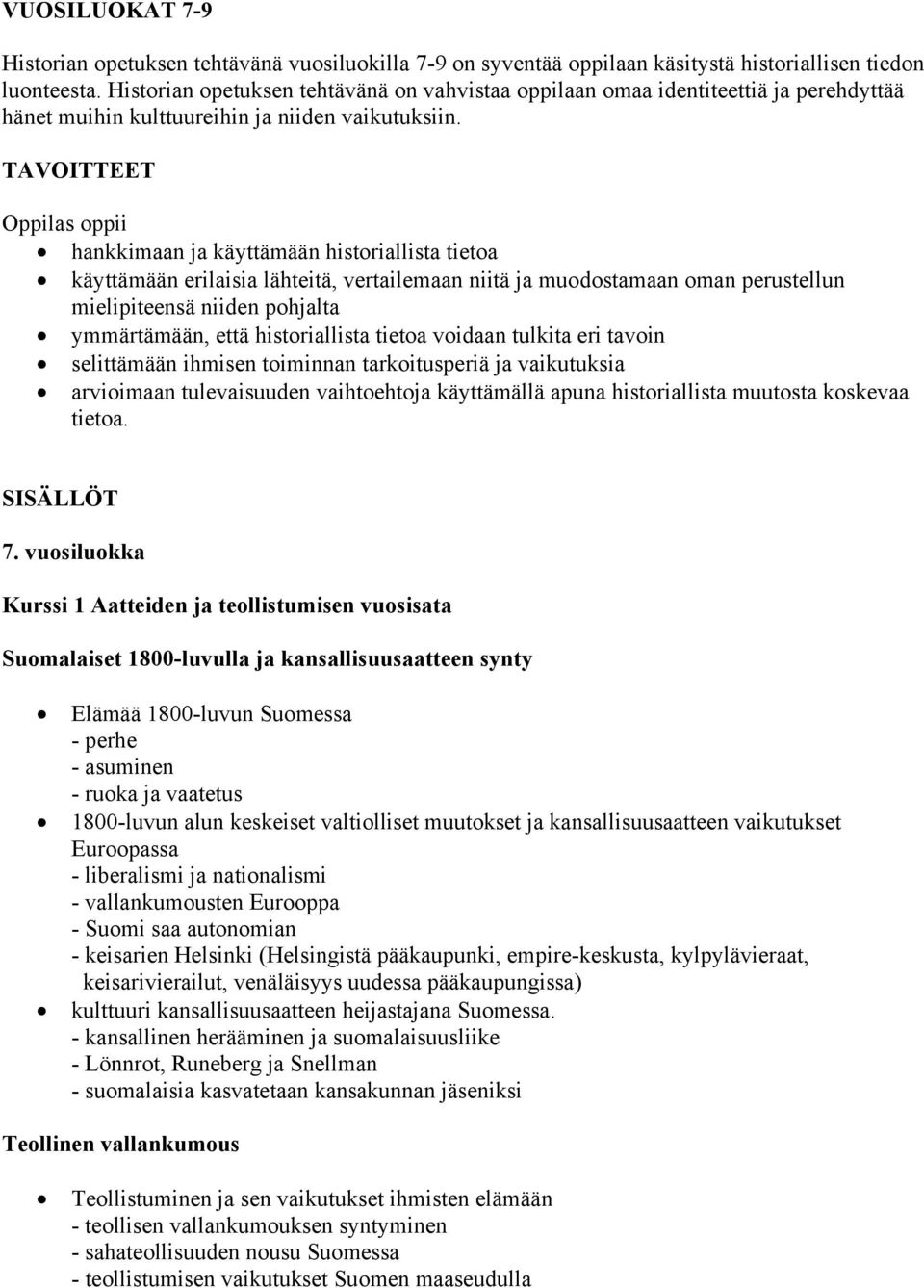 TAVOITTEET Oppilas oppii hankkimaan ja käyttämään historiallista tietoa käyttämään erilaisia lähteitä, vertailemaan niitä ja muodostamaan oman perustellun mielipiteensä niiden pohjalta ymmärtämään,