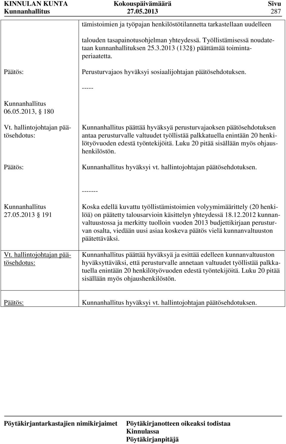 2013, 180 päättää hyväksyä perusturvajaoksen päätösehdotuksen antaa perusturvalle valtuudet työllistää palkkatuella enintään 20 henkilötyövuoden edestä työntekijöitä.