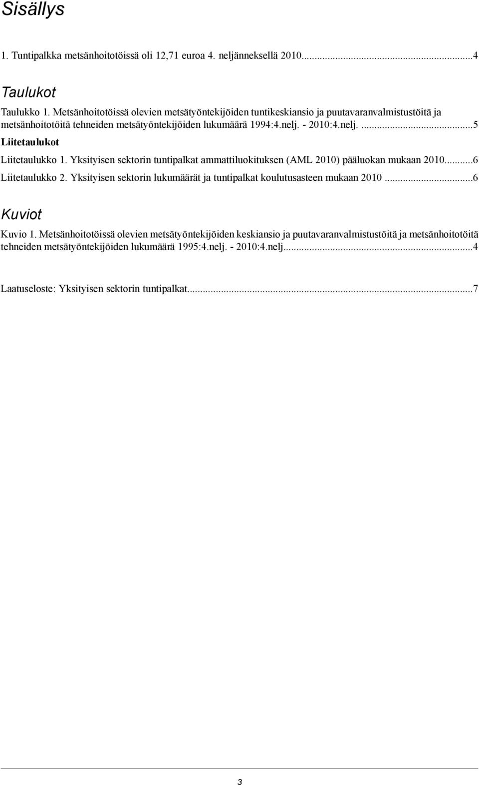 - 2010:4.nelj....5 Liitetaulukot Liitetaulukko 1. Yksityisen sektorin tuntipalkat ammattiluokituksen (AML 2010) pääluokan mukaan 2010...6 Liitetaulukko 2.