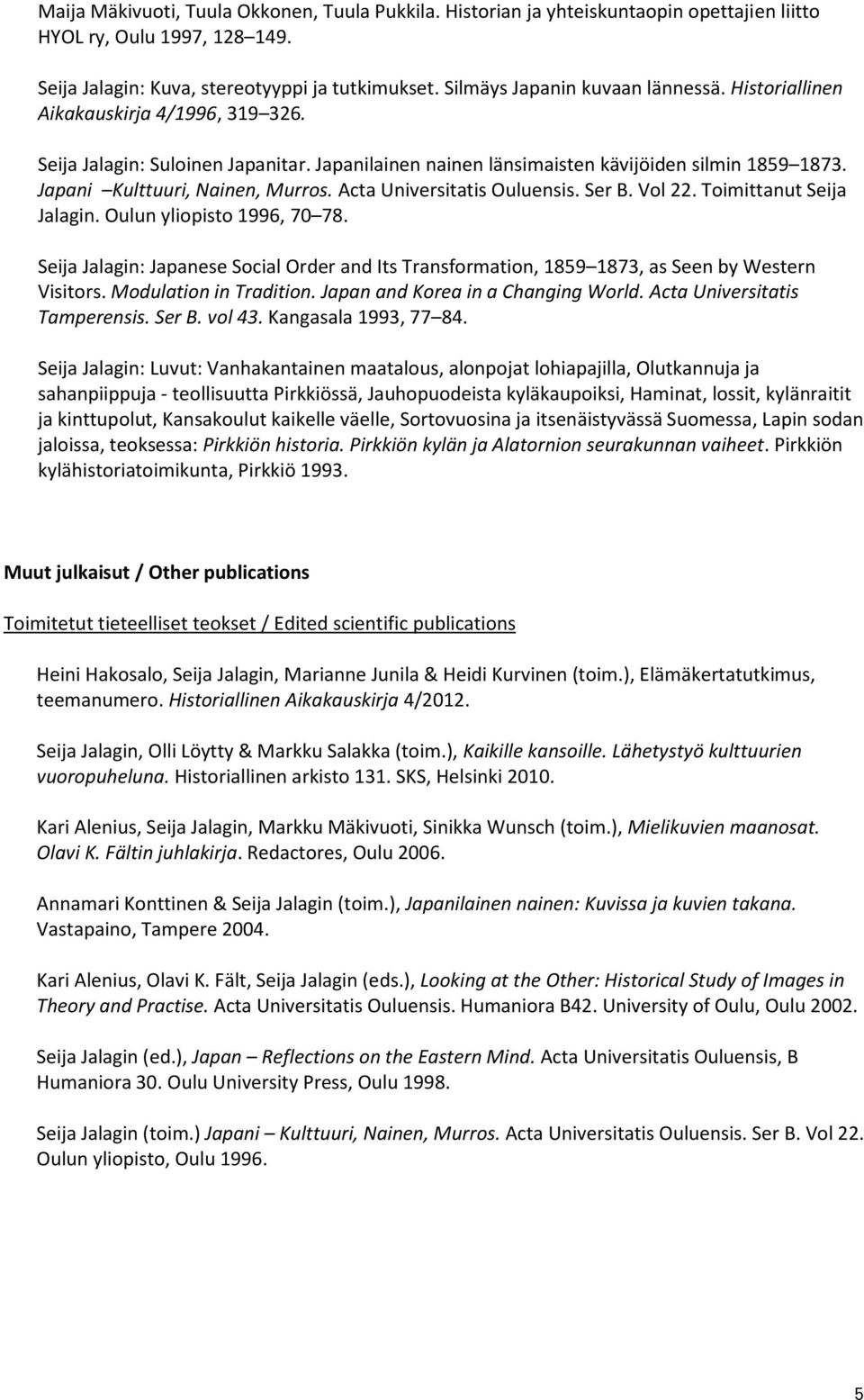 Japani Kulttuuri, Nainen, Murros. Acta Universitatis Ouluensis. Ser B. Vol 22. Toimittanut Seija Jalagin. Oulun yliopisto 1996, 70 78.