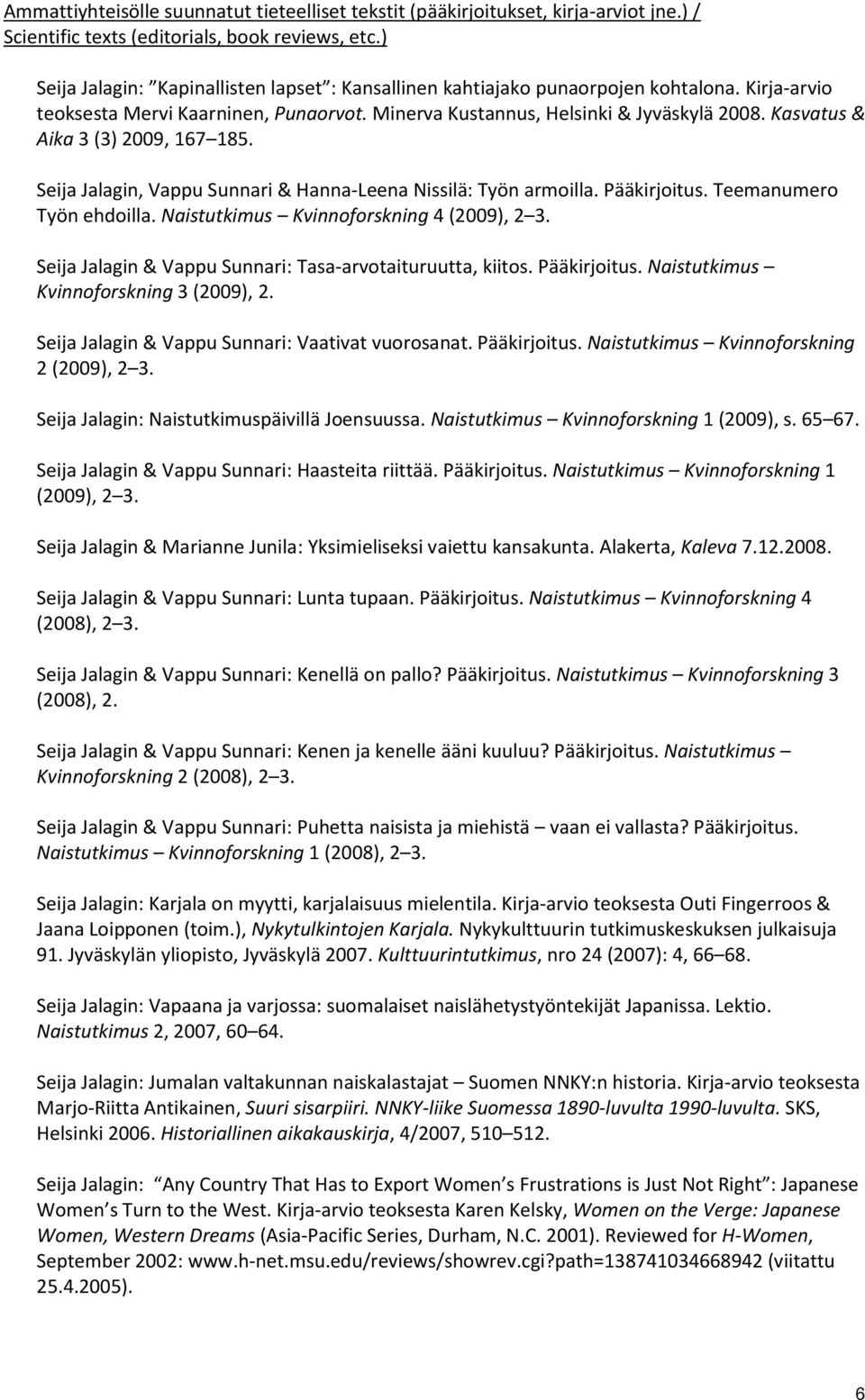 Kasvatus & Aika 3 (3) 2009, 167 185. Seija Jalagin, Vappu Sunnari & Hanna-Leena Nissilä: Työn armoilla. Pääkirjoitus. Teemanumero Työn ehdoilla. Naistutkimus Kvinnoforskning 4 (2009), 2 3.