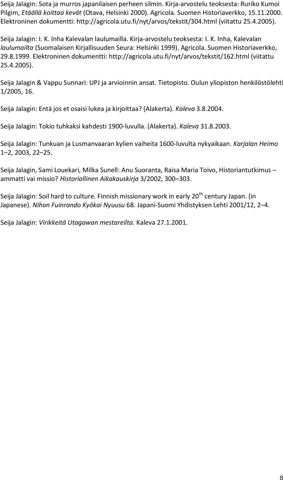 Agricola. Suomen Historiaverkko, 29.8.1999. Elektroninen dokumentti: http://agricola.utu.fi/nyt/arvos/tekstit/162.html (viitattu 25.4.2005). Seija Jalagin & Vappu Sunnari: UPJ ja arvioinnin ansat.