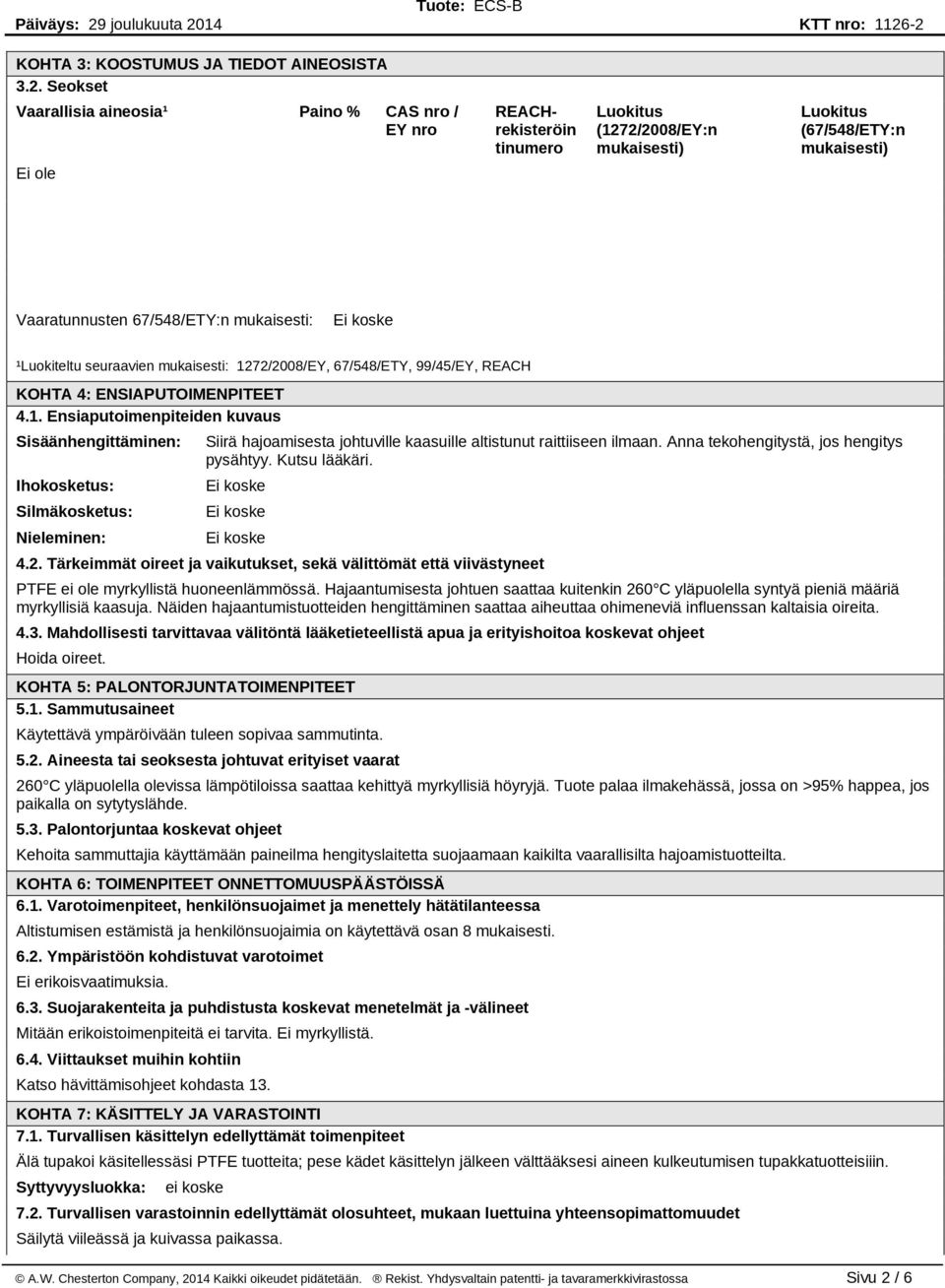 ¹Luokiteltu seuraavien mukaisesti: 1272/2008/EY, 67/548/ETY, 99/45/EY, REACH KOHTA 4: ENSIAPUTOIMENPITEET 4.1. Ensiaputoimenpiteiden kuvaus Sisäänhengittäminen: Ihokosketus: Silmäkosketus: Nieleminen: Siirä hajoamisesta johtuville kaasuille altistunut raittiiseen ilmaan.