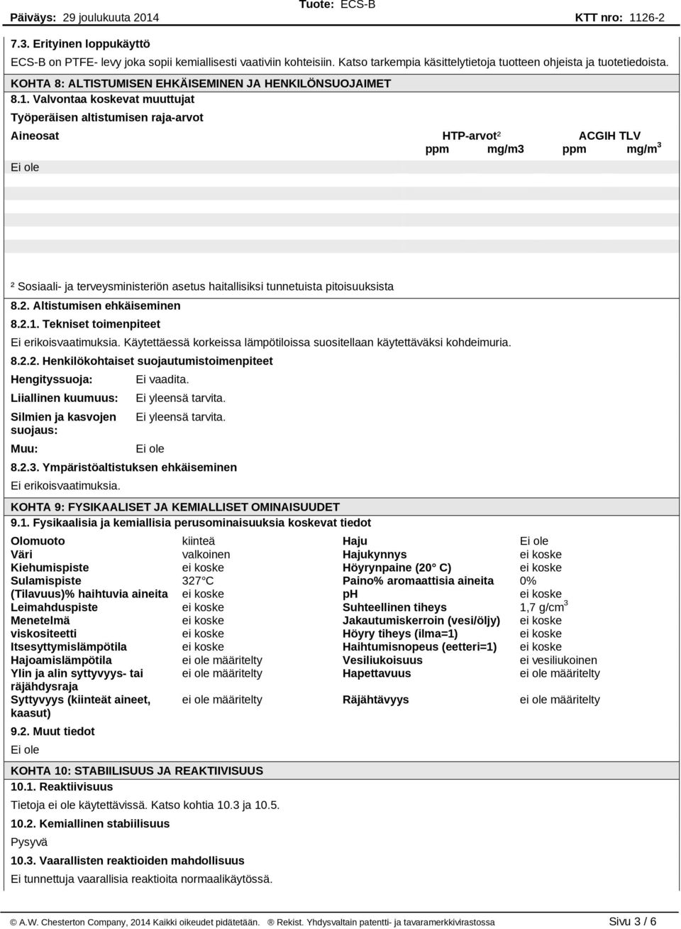 Valvontaa koskevat muuttujat Työperäisen altistumisen raja-arvot Aineosat HTP-arvot² ACGIH TLV ppm mg/m3 ppm mg/m 3 ² Sosiaali- ja terveysministeriön asetus haitallisiksi tunnetuista pitoisuuksista 8.