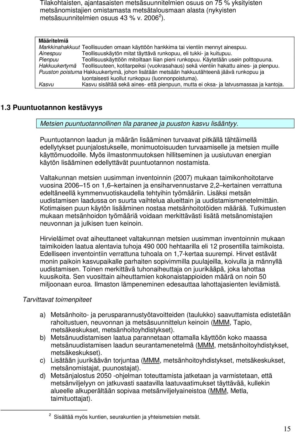 Pienpuu Teollisuuskäyttöön mitoiltaan liian pieni runkopuu. Käytetään usein polttopuuna. Hakkuukertymä Teollisuuteen, kotitarpeiksi (vuokrasahaus) sekä vientiin hakattu aines- ja pienpuu.
