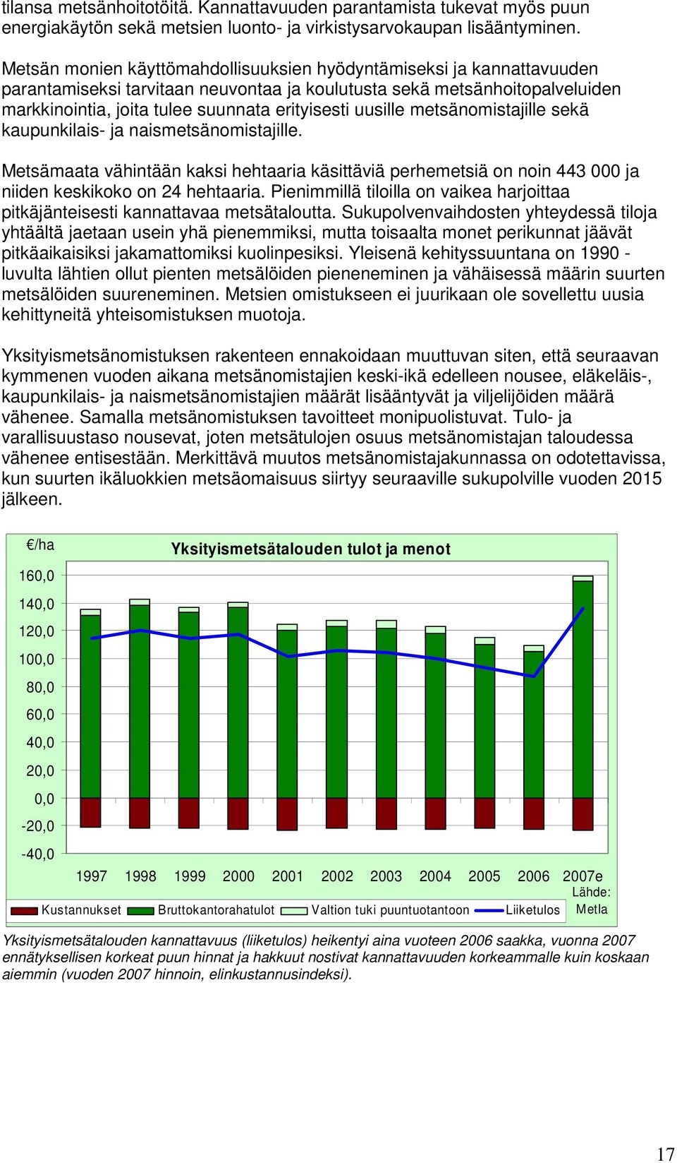 uusille metsänomistajille sekä kaupunkilais- ja naismetsänomistajille. Metsämaata vähintään kaksi hehtaaria käsittäviä perhemetsiä on noin 443 000 ja niiden keskikoko on 24 hehtaaria.