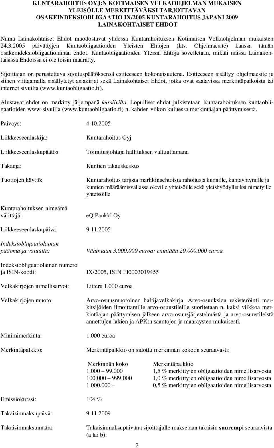 Kuntaobligaatioiden Yleisiä Ehtoja sovelletaan, mikäli näissä Lainakohtaisissa Ehdoissa ei ole toisin määrätty. Sijoittajan on perustettava sijoituspäätöksensä esitteeseen kokonaisuutena.