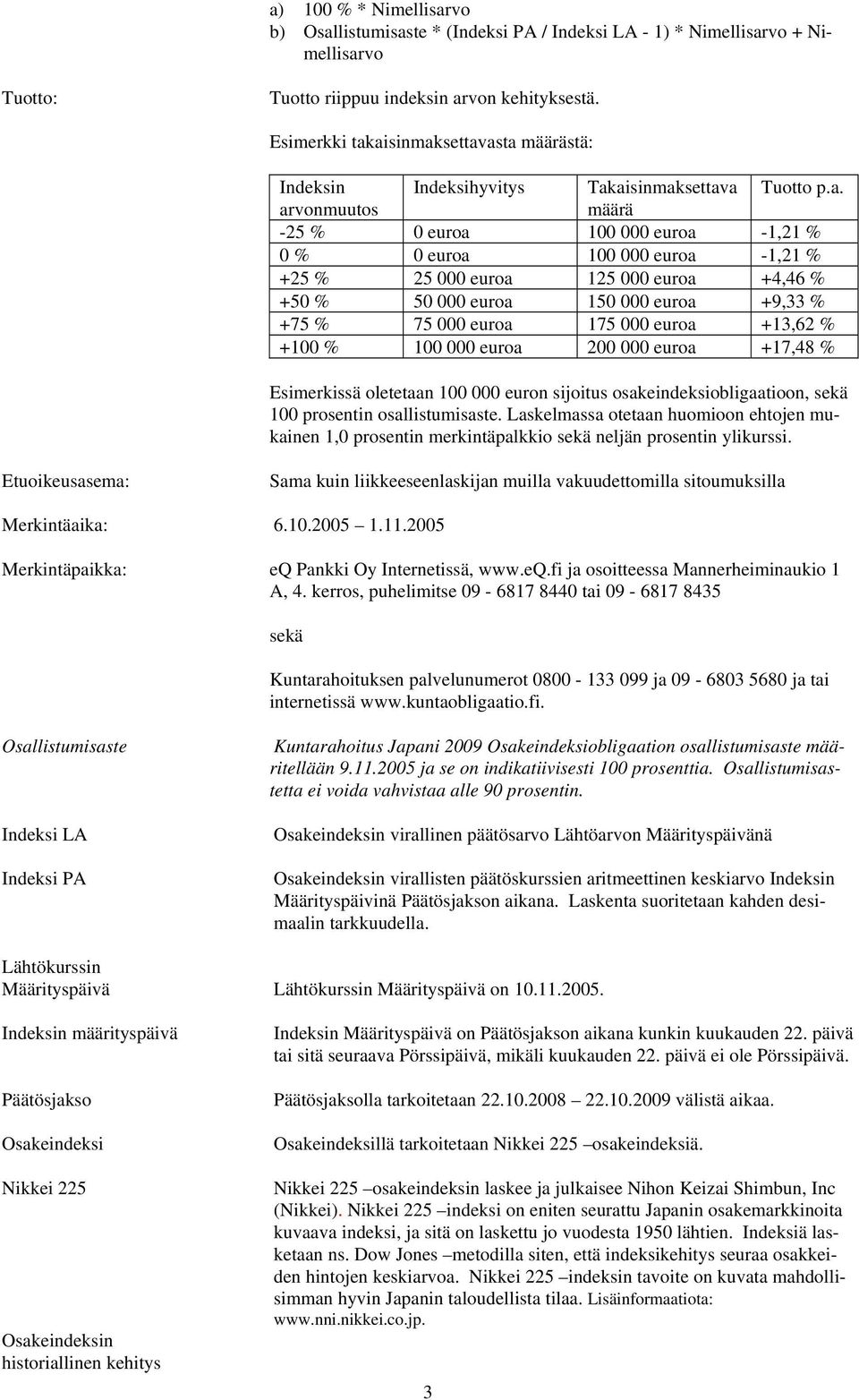 aisinmaksettavasta määrästä: Indeksin Indeksihyvitys Takaisinmaksettava Tuotto p.a. arvonmuutos määrä -25 % 0 euroa 100 000 euroa -1,21 % 0 % 0 euroa 100 000 euroa -1,21 % +25 % 25 000 euroa 125 000