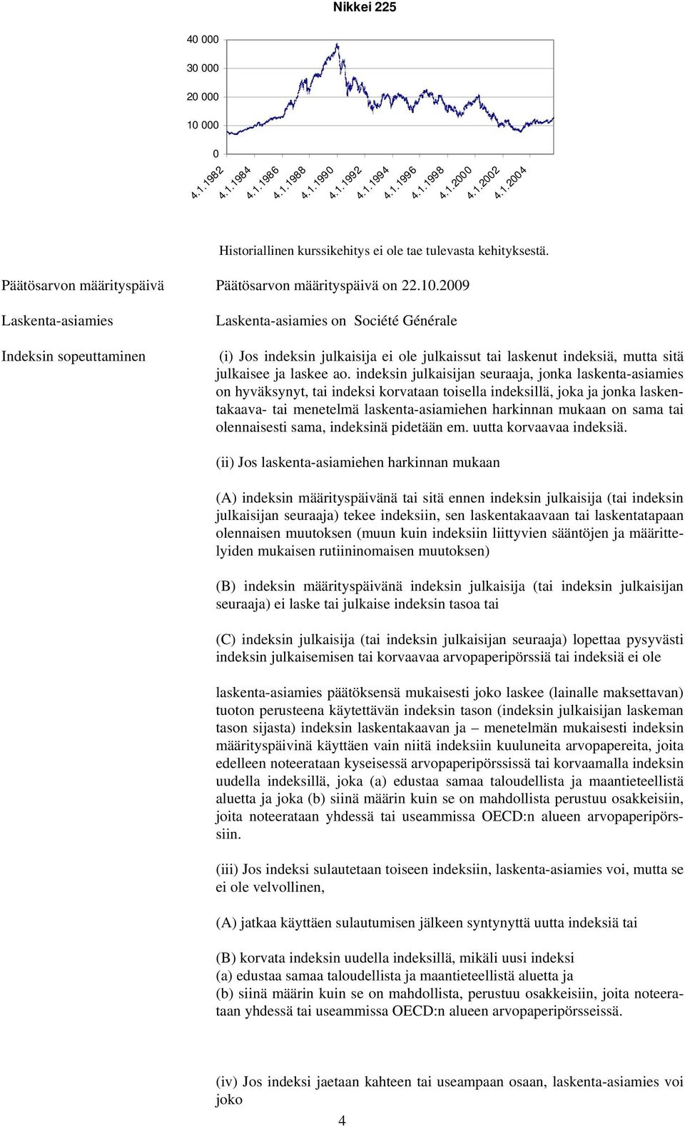 2009 Laskenta-asiamies Indeksin sopeuttaminen Laskenta-asiamies on Société Générale (i) Jos indeksin julkaisija ei ole julkaissut tai laskenut indeksiä, mutta sitä julkaisee ja laskee ao.