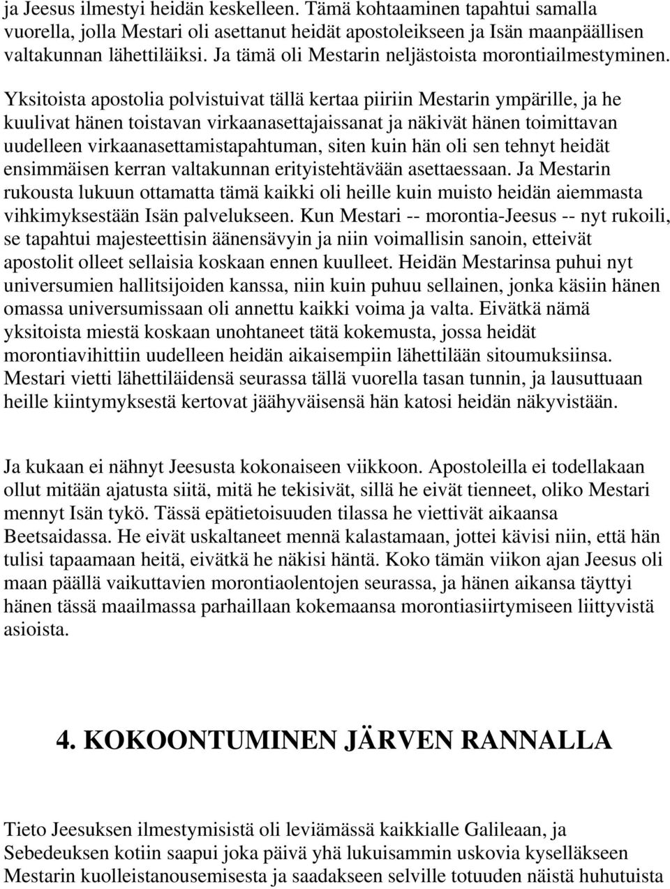 Yksitoista apostolia polvistuivat tällä kertaa piiriin Mestarin ympärille, ja he kuulivat hänen toistavan virkaanasettajaissanat ja näkivät hänen toimittavan uudelleen virkaanasettamistapahtuman,