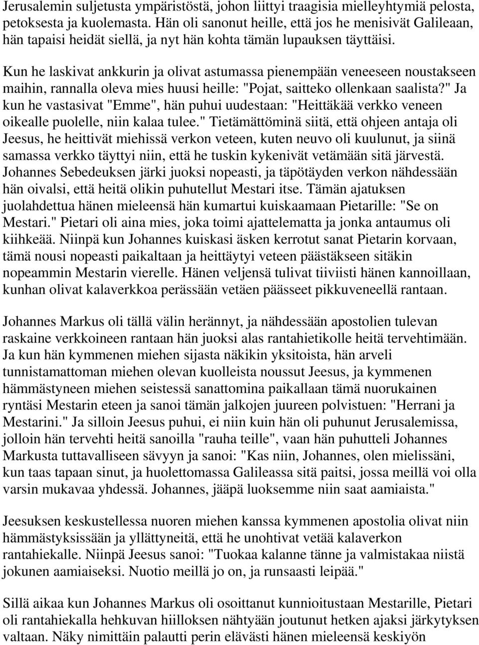 Kun he laskivat ankkurin ja olivat astumassa pienempään veneeseen noustakseen maihin, rannalla oleva mies huusi heille: "Pojat, saitteko ollenkaan saalista?