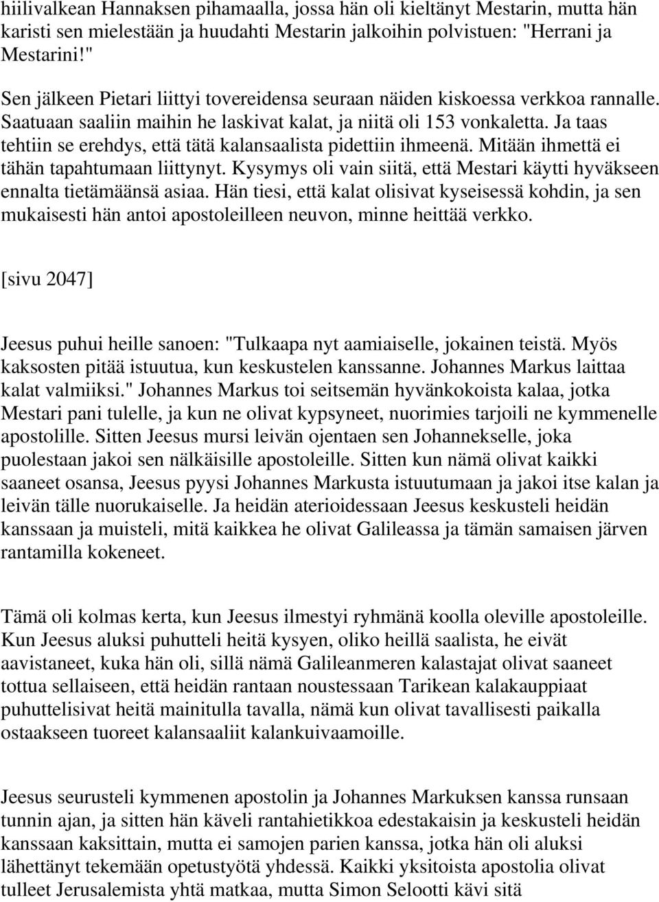 Ja taas tehtiin se erehdys, että tätä kalansaalista pidettiin ihmeenä. Mitään ihmettä ei tähän tapahtumaan liittynyt. Kysymys oli vain siitä, että Mestari käytti hyväkseen ennalta tietämäänsä asiaa.