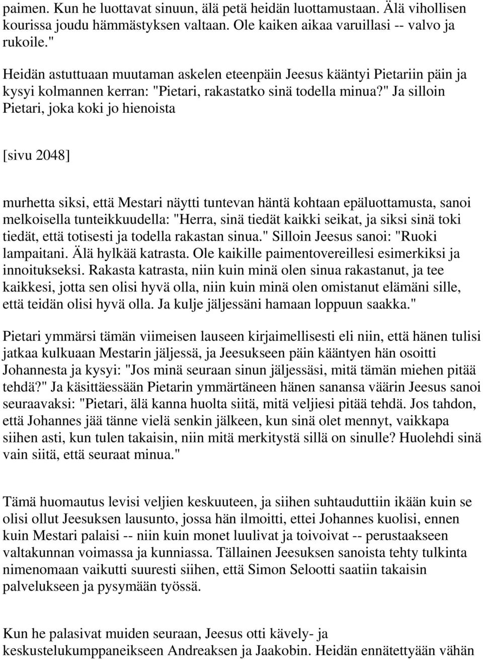 " Ja silloin Pietari, joka koki jo hienoista [sivu 2048] murhetta siksi, että Mestari näytti tuntevan häntä kohtaan epäluottamusta, sanoi melkoisella tunteikkuudella: "Herra, sinä tiedät kaikki