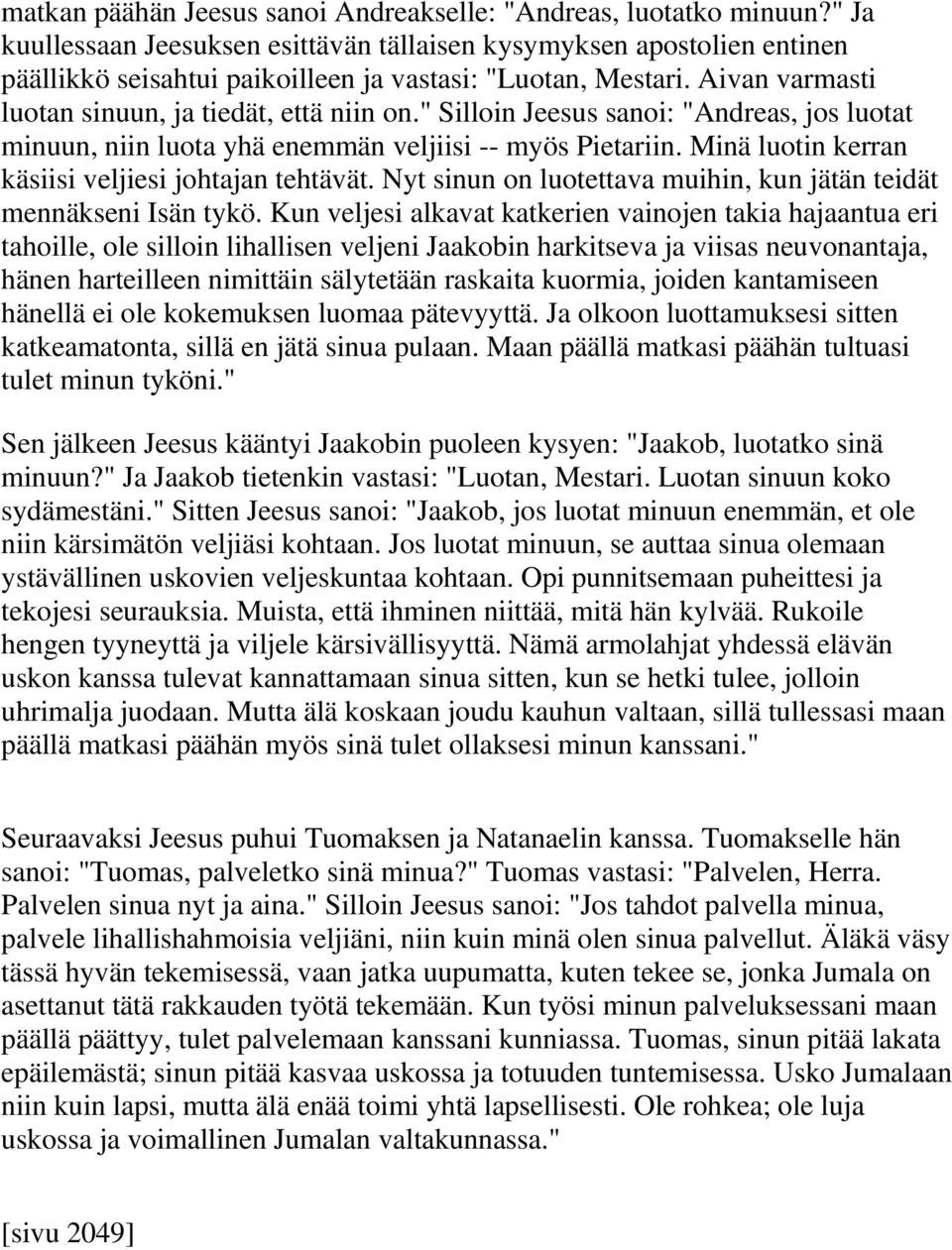 " Silloin Jeesus sanoi: "Andreas, jos luotat minuun, niin luota yhä enemmän veljiisi -- myös Pietariin. Minä luotin kerran käsiisi veljiesi johtajan tehtävät.