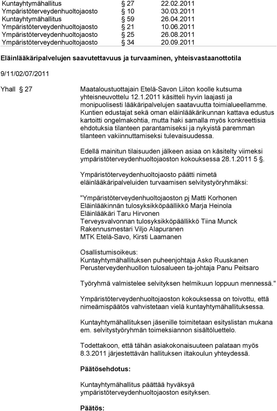 2011 Eläinlääkäripalvelujen saavutettavuus ja turvaaminen, yhteisvastaanottotila 9/11/02/07/2011 Yhall 27 Maataloustuottajain Etelä-Savon Liiton koolle kutsuma yhteisneuvottelu 12.1.2011 käsitteli hyvin laajasti ja monipuolisesti lääkäripalvelujen saatavuutta toimialueellamme.