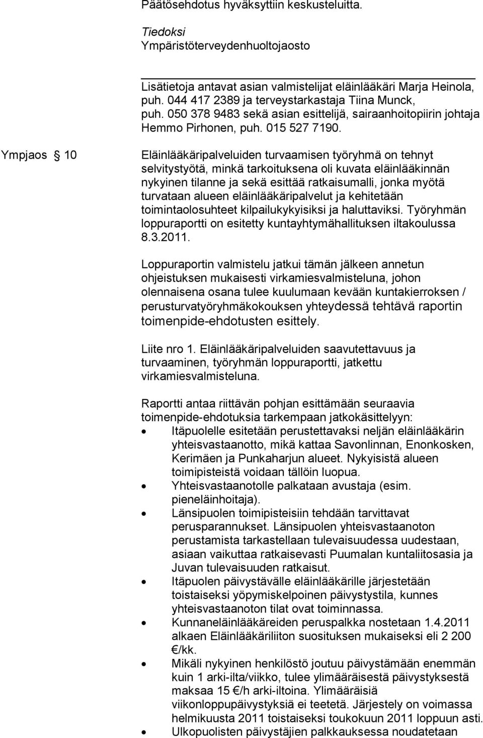 Ympjaos 10 Eläinlääkäripalveluiden turvaamisen työryhmä on tehnyt selvitystyötä, minkä tarkoituksena oli kuvata eläinlääkinnän nykyinen tilanne ja sekä esittää ratkaisumalli, jonka myötä turvataan