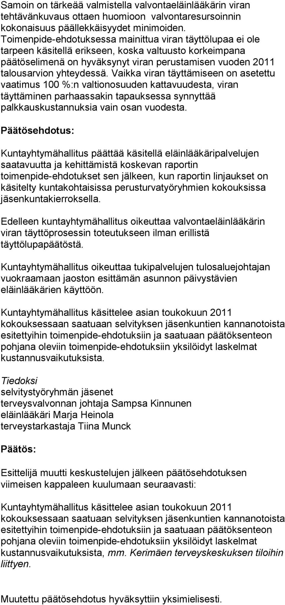 Vaikka viran täyttämiseen on asetettu vaatimus 100 %:n valtionosuuden kattavuudesta, viran täyttäminen parhaassakin tapauksessa synnyttää palkkauskustannuksia vain osan vuodesta.