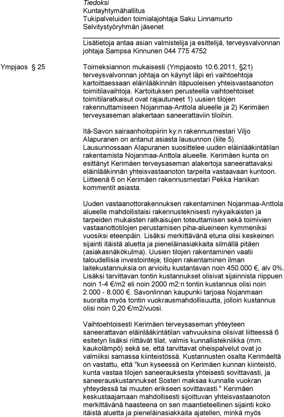 Kartoituksen perusteella vaihtoehtoiset toimitilaratkaisut ovat rajautuneet 1) uusien tilojen rakennuttamiseen Nojanmaa-Anttola alueelle ja 2) Kerimäen terveysaseman alakertaan saneerattaviin