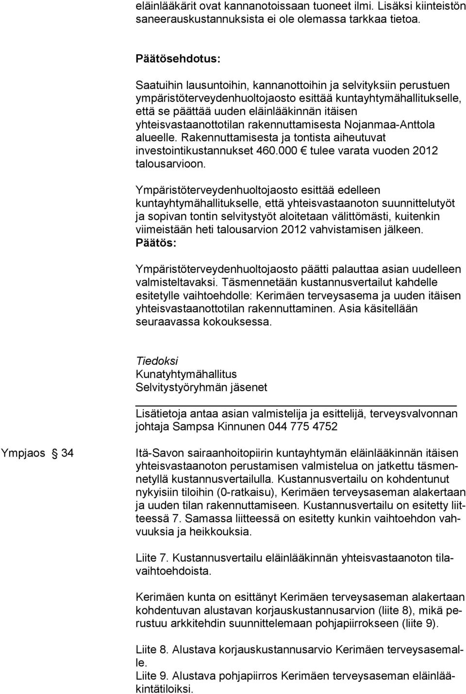 rakennuttamisesta Nojanmaa-Anttola alueelle. Rakennuttamisesta ja tontista aiheutuvat investointikustannukset 460.000 tulee varata vuoden 2012 talousarvioon.