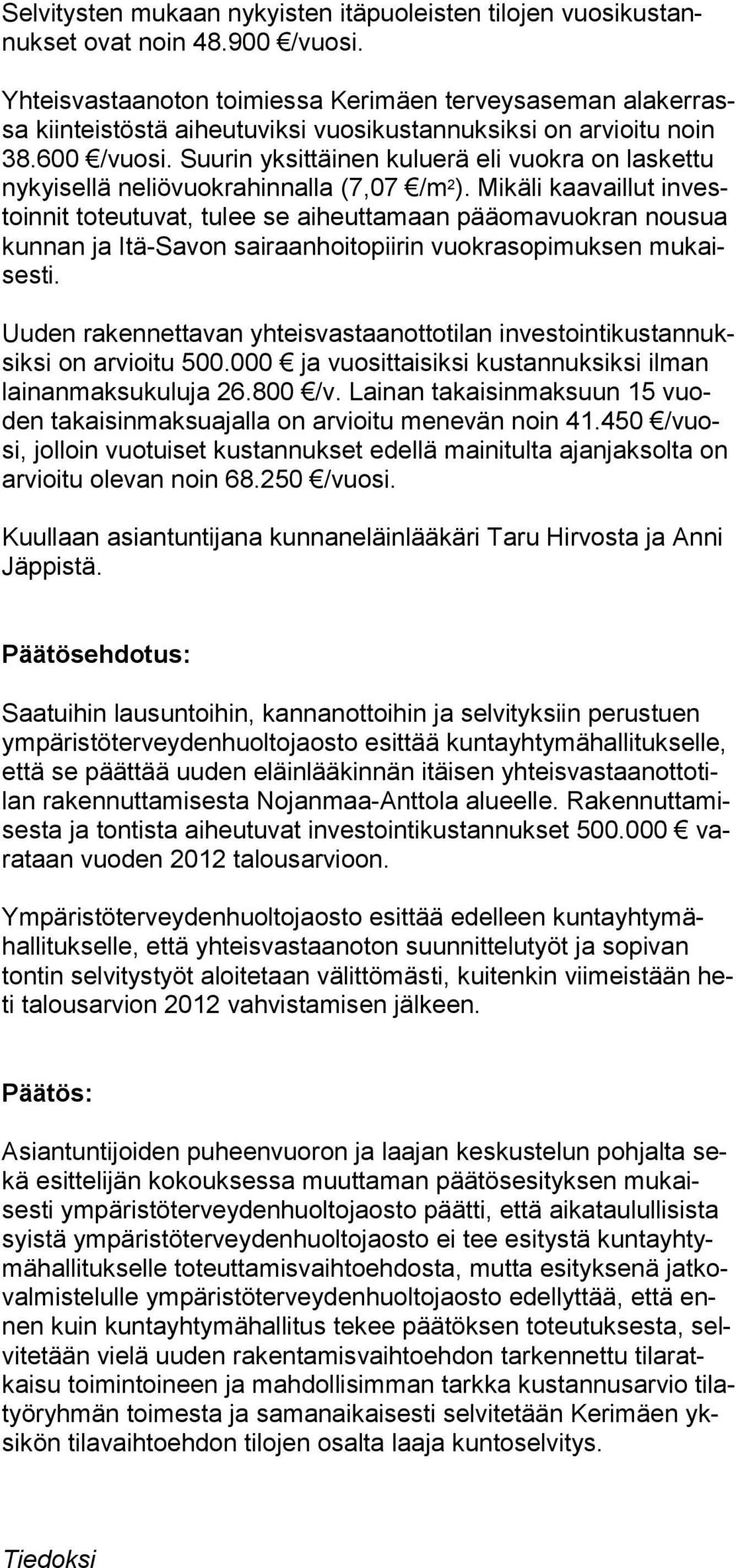 Suurin yksittäinen kuluerä eli vuokra on laskettu ny kyi sel lä neliövuokrahinnalla (7,07 /m 2 ).