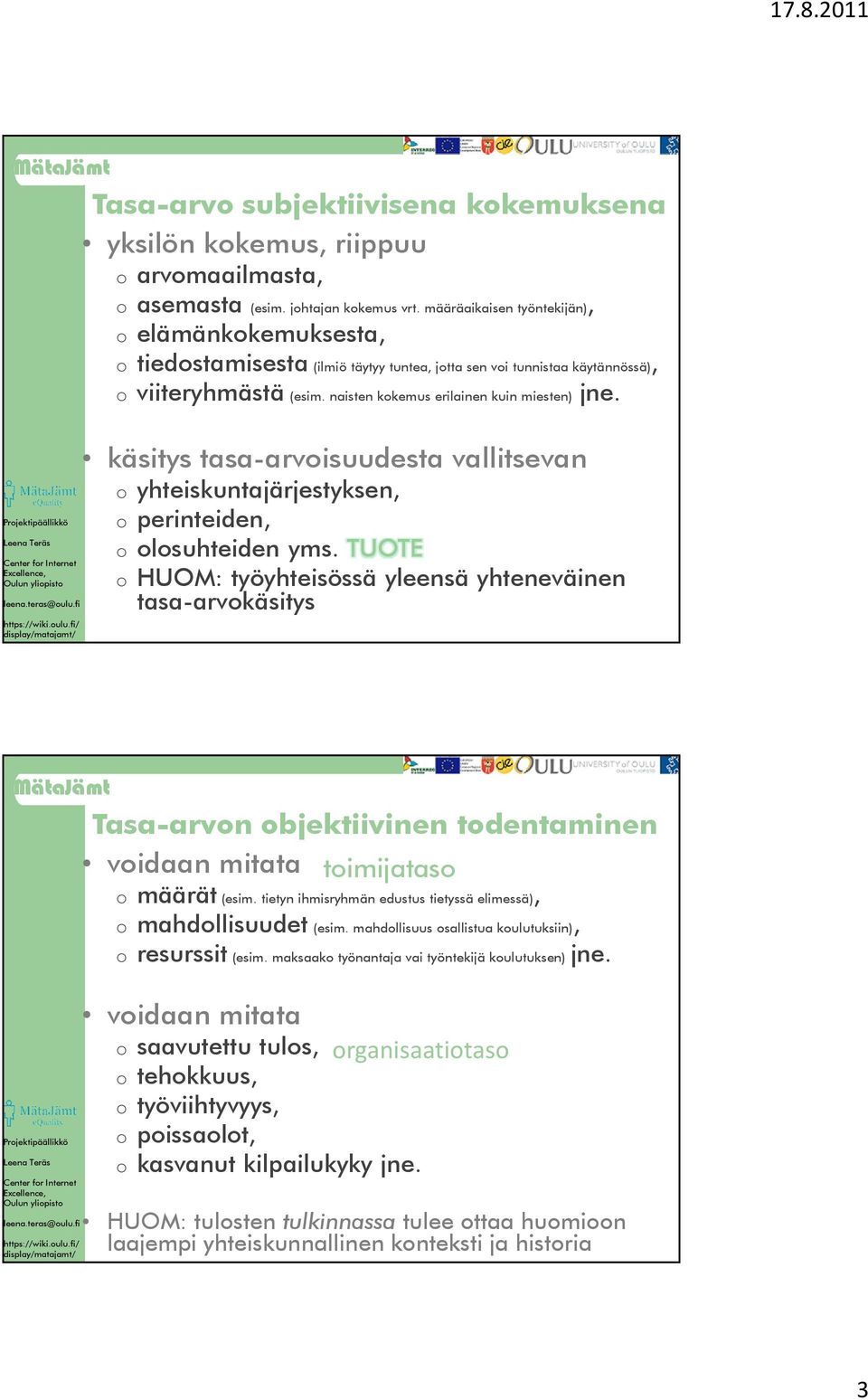 käsitys tasa-arvoisuudesta vallitsevan o yhteiskuntajärjestyksen, o perinteiden, o olosuhteiden yms.