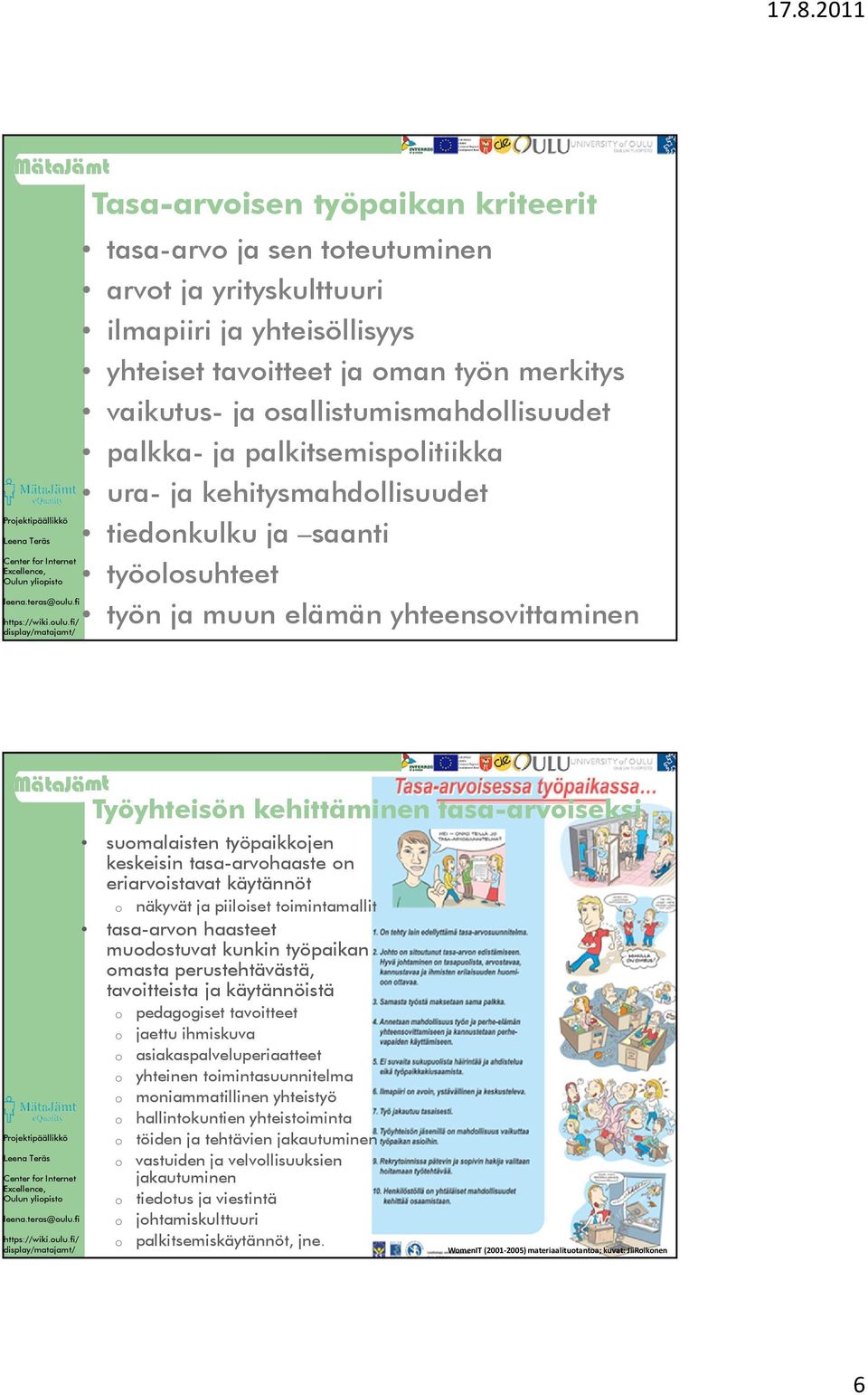 työpaikkojen keskeisin tasa-arvohaaste on eriarvoistavat käytännöt o näkyvät ja piiloiset toimintamallit tasa-arvon haasteet muodostuvat kunkin työpaikan omasta perustehtävästä, tavoitteista ja