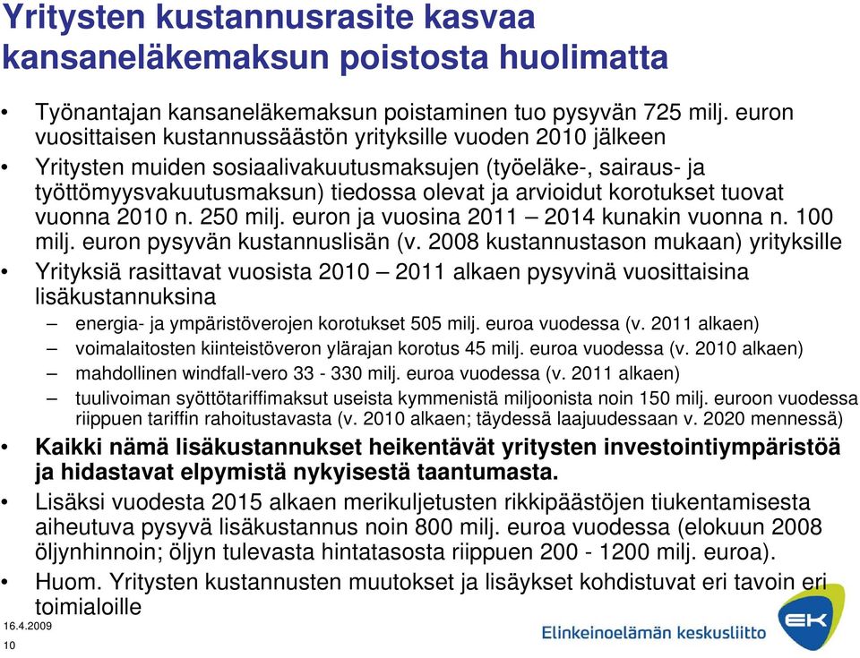 tuovat vuonna 2010 n. 250 milj. euron ja vuosina 2011 2014 kunakin vuonna n. 100 milj. euron pysyvän kustannuslisän (v.