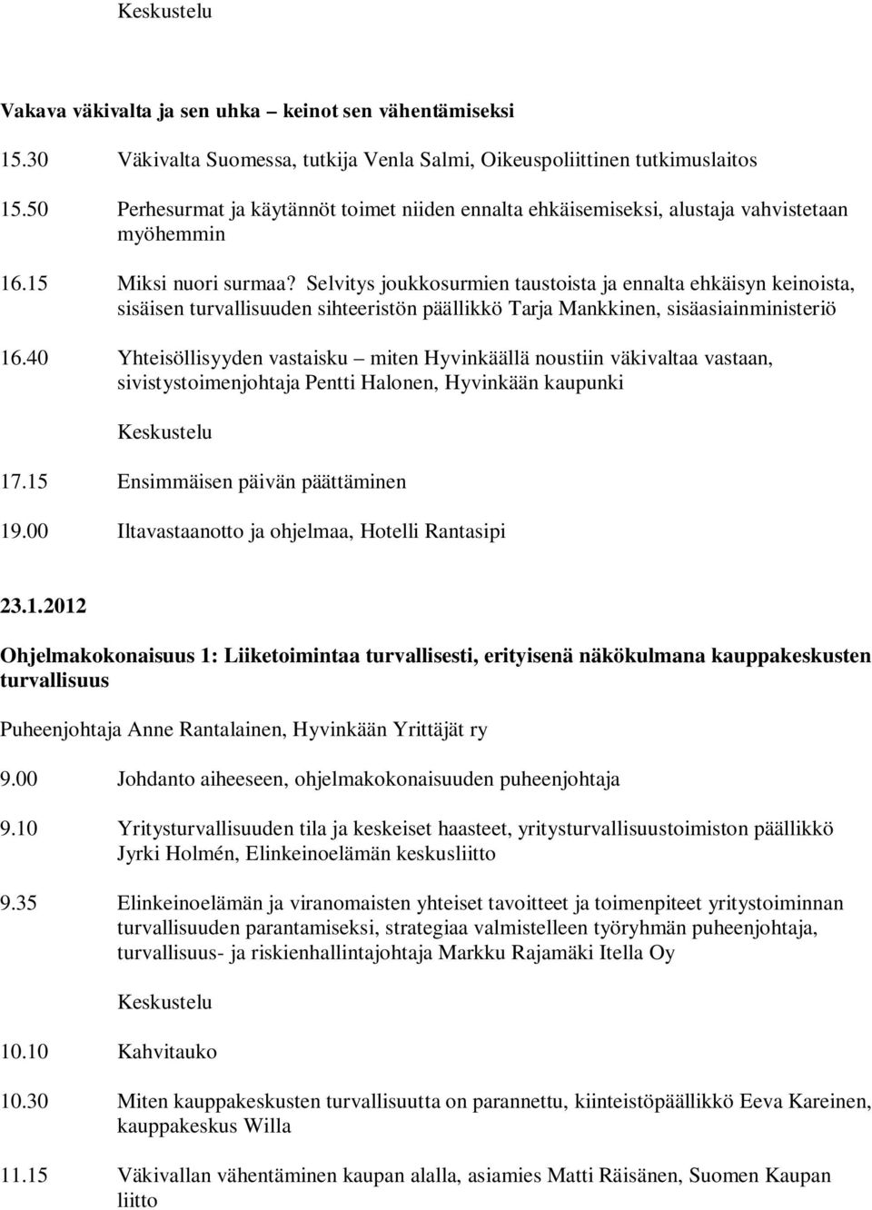 Selvitys joukkosurmien taustoista ja ennalta ehkäisyn keinoista, sisäisen turvallisuuden sihteeristön päällikkö Tarja Mankkinen, sisäasiainministeriö 16.