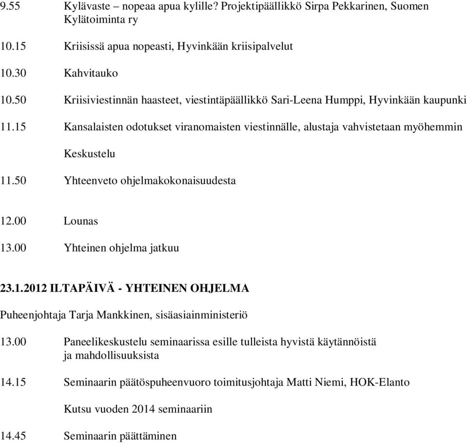 50 Yhteenveto ohjelmakokonaisuudesta 12.00 Lounas 13.00 Yhteinen ohjelma jatkuu 23.1.2012 ILTAPÄIVÄ - YHTEINEN OHJELMA Puheenjohtaja Tarja Mankkinen, sisäasiainministeriö 13.