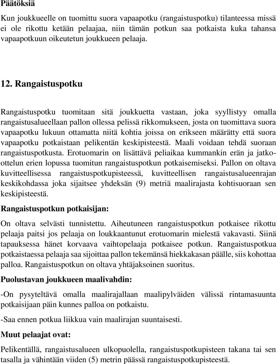 Rangaistuspotku Rangaistuspotku tuomitaan sitä joukkuetta vastaan, joka syyllistyy omalla rangaistusalueellaan pallon ollessa pelissä rikkomukseen, josta on tuomittava suora vapaapotku lukuun