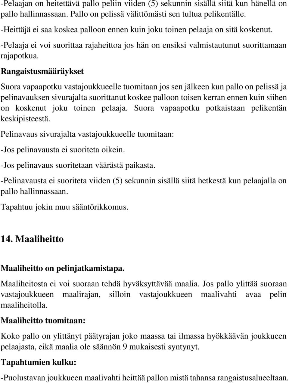 Rangaistusmääräykset Suora vapaapotku vastajoukkueelle tuomitaan jos sen jälkeen kun pallo on pelissä ja pelinavauksen sivurajalta suorittanut koskee palloon toisen kerran ennen kuin siihen on