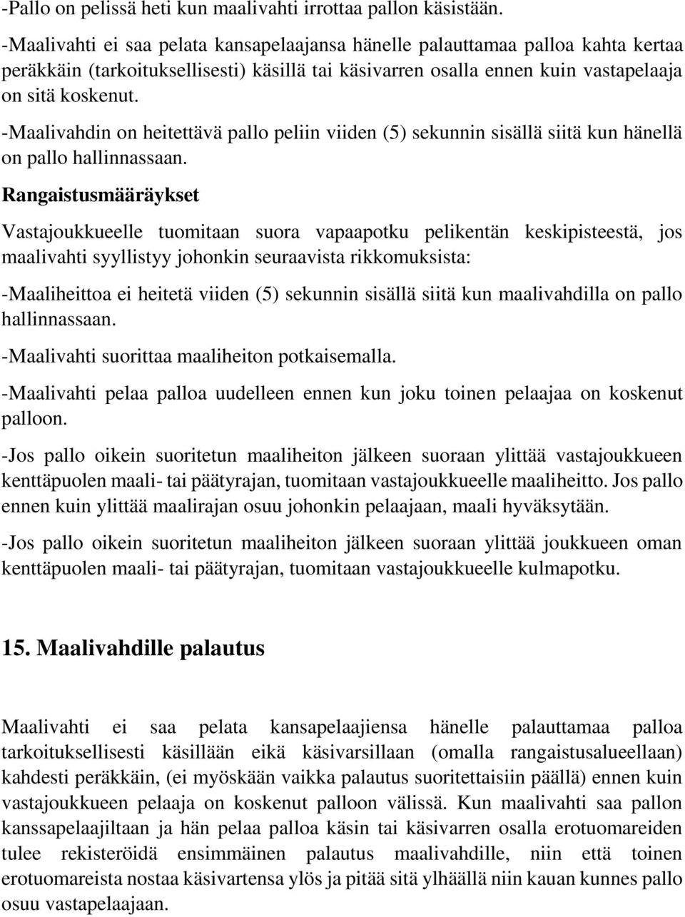 -Maalivahdin on heitettävä pallo peliin viiden (5) sekunnin sisällä siitä kun hänellä on pallo hallinnassaan.