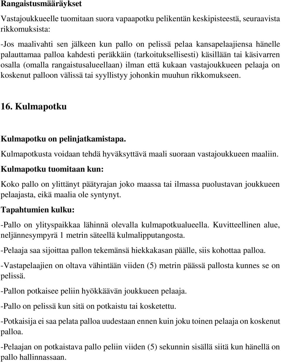 syyllistyy johonkin muuhun rikkomukseen. 16. Kulmapotku Kulmapotku on pelinjatkamistapa. Kulmapotkusta voidaan tehdä hyväksyttävä maali suoraan vastajoukkueen maaliin.