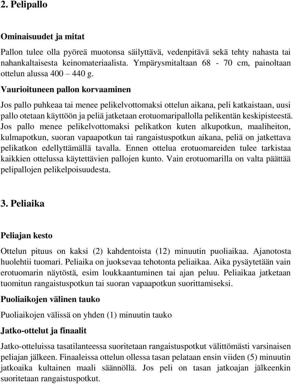 Vaurioituneen pallon korvaaminen Jos pallo puhkeaa tai menee pelikelvottomaksi ottelun aikana, peli katkaistaan, uusi pallo otetaan käyttöön ja peliä jatketaan erotuomaripallolla pelikentän