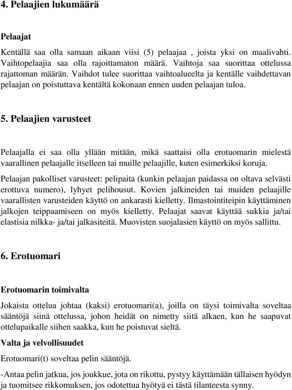 Pelaajien varusteet Pelaajalla ei saa olla yllään mitään, mikä saattaisi olla erotuomarin mielestä vaarallinen pelaajalle itselleen tai muille pelaajille, kuten esimerkiksi koruja.