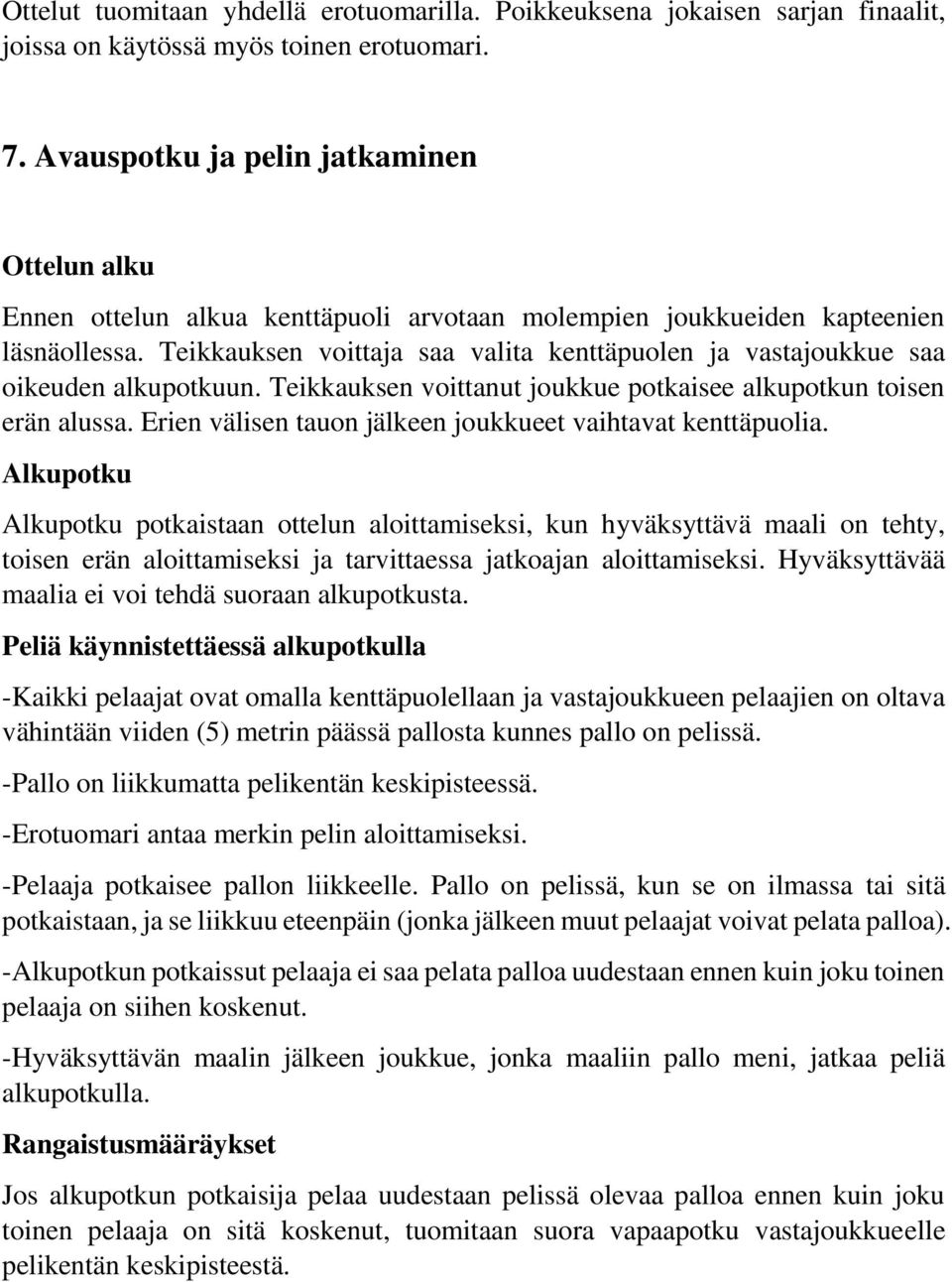 Teikkauksen voittaja saa valita kenttäpuolen ja vastajoukkue saa oikeuden alkupotkuun. Teikkauksen voittanut joukkue potkaisee alkupotkun toisen erän alussa.